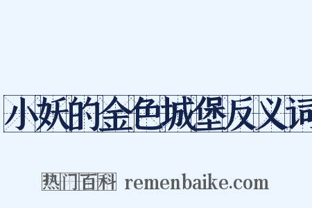 小妖的金色城堡反义词是什么意思的图片